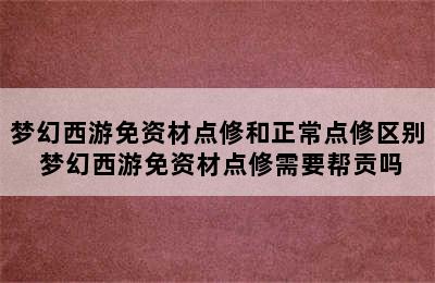 梦幻西游免资材点修和正常点修区别 梦幻西游免资材点修需要帮贡吗